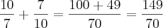 \frac{10}{7}+\frac{7}{10}=\frac{100+49}{70}=\frac{149}{70}