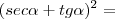 (sec\alpha + tg\alpha)^2 =