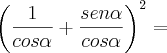 \left( \frac{1}{cos\alpha} + \frac{sen\alpha}{cos\alpha}\right)^2 =