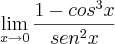 \lim_{x\rightarrow0} \frac{1-cos^3 x}{sen^2 x}