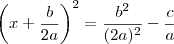 \left( x+ \frac{b}{2a} \right)^2 = \frac{b^2}{(2a)^2} - \frac{c}{a} \left( x+ \frac{b}{2a} \right)^2 = \frac{b^2}{(2a)^2} - \frac{c}{a}