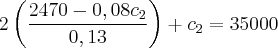 2\left(\frac{2470 - 0,08{c}_{2}}{0,13} \right) + {c}_{2} = 35000