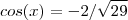 cos(x) =- 2/\sqrt{29}