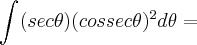 \int_{}^{}(sec\theta)({cossec\theta})^{2}d\theta= \int_{}^{}(sec\theta)({cossec\theta})^{2}d\theta=