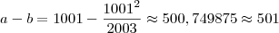 a-b=1001-\frac{1001^2}{2003} \approx 500,749875 \approx 501 a-b=1001-\frac{1001^2}{2003} \approx 500,749875 \approx 501