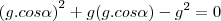 {(g.cos\alpha)}^{2}+g(g.cos\alpha)-{g}^{2}=0