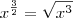 x^{\frac{3}{2}} = \sqrt{x^3} x^{\frac{3}{2}} = \sqrt{x^3}