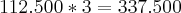 112.500*3=337.500 112.500*3=337.500