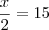 \frac{x}{2} = 15