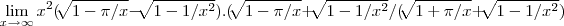 \lim_{x\rightarrow \infty}{x}^{2}(\sqrt[]{1-\pi/x}-\sqrt[]{1-1/{x}^{2}}).(\sqrt[]{1-\pi/x}+\sqrt[]{1-1/{x}^{2}}/(\sqrt[]{1+\pi/x}+\sqrt[]{1-1/{x}^{2}})