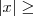 |x|\geq |x|\geq