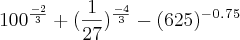 100^\frac{-2}{3}+(\frac{1}{27})^\frac{-4}{3}-(625)^-^0^.^7^5 100^\frac{-2}{3}+(\frac{1}{27})^\frac{-4}{3}-(625)^-^0^.^7^5