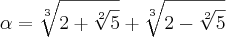 \alpha=\sqrt[3]{2+\sqrt[2]{5}}+\sqrt[3]{2-\sqrt[2]{5}}