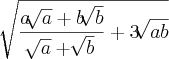 \sqrt[]{\frac{a\sqrt[]{a} + b\sqrt[]{b}}{\sqrt[]{a} + \sqrt[]{b}} + 3\sqrt[]{ab}}