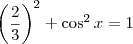 \left(\frac{2}{3}\right)^2 + \cos^2 x = 1 \left(\frac{2}{3}\right)^2 + \cos^2 x = 1
