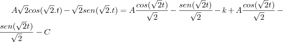 A\sqrt2cos(\sqrt2.t)-\sqrt2sen(\sqrt2.t)=A\frac{cos(\sqrt2t)}{\sqrt2}-\frac{sen(\sqrt2t)}{\sqrt2}-k+A\frac{cos(\sqrt2t)}{\sqrt2}-\frac{sen(\sqrt2t)}{\sqrt2}-C