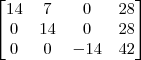 \begin{bmatrix}
14 & 7 & 0 & 28 \\
0 & 14 & 0 & 28 \\
0 & 0 & -14 & 42
\end{bmatrix}