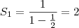 S_1=\frac{1}{1-\frac{1}{2}}=2