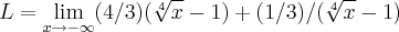 L=\lim_{x\rightarrow -\infty}(4/3)(\sqrt[4]{x}-1)+(1/3)/(\sqrt[4]{x}-1)