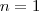 n=1 n=1