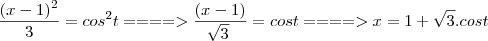 \frac{(x - 1)^2}{3} = cos^2t ====> \frac{(x - 1)}{\sqrt[]{3}} = cost ====> x = 1 + \sqrt{3}.cost