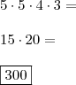 \\ 5 \cdot 5 \cdot 4 \cdot 3 = \\\\ 15 \cdot 20 = \\\\ \boxed{300} \\ 5 \cdot 5 \cdot 4 \cdot 3 = \\\\ 15 \cdot 20 = \\\\ \boxed{300}