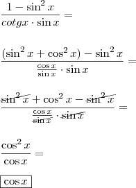 \\ \frac{1 - \sin^2 x}{cotg x \cdot \sin x} = \\\\\\ \frac{(\sin^2 x + \cos^2 x) - \sin^2 x}{\frac{\cos x}{\sin x} \cdot \sin x} = \\\\\\ \frac{\cancel{\sin^2 x} + \cos^2 x - \cancel{\sin^2 x}}{\frac{\cos x}{\cancel{\sin x}} \cdot \cancel{\sin x}} = \\\\\\ \frac{\cos^2 x}{\cos x} = \\\\ \boxed{\cos x} \\ \frac{1 - \sin^2 x}{cotg x \cdot \sin x} = \\\\\\ \frac{(\sin^2 x + \cos^2 x) - \sin^2 x}{\frac{\cos x}{\sin x} \cdot \sin x} = \\\\\\ \frac{\cancel{\sin^2 x} + \cos^2 x - \cancel{\sin^2 x}}{\frac{\cos x}{\cancel{\sin x}} \cdot \cancel{\sin x}} = \\\\\\ \frac{\cos^2 x}{\cos x} = \\\\ \boxed{\cos x}