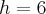 h = 6 h = 6