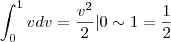 \int_{0}^{1}v dv = \frac{v^2}{2}|0\sim1 = \frac{1}{2} \int_{0}^{1}v dv = \frac{v^2}{2}|0\sim1 = \frac{1}{2}
