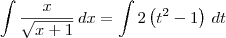 \int \frac{x}{\sqrt{x+1}}\, dx = \int 2\left(t^2 - 1\right)\,dt \int \frac{x}{\sqrt{x+1}}\, dx = \int 2\left(t^2 - 1\right)\,dt