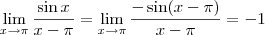 \lim_{x \to \pi} \frac{\sin x}{x - \pi} = \lim_{x \to \pi} \frac{- \sin(x- \pi)}{x - \pi} = -1 \lim_{x \to \pi} \frac{\sin x}{x - \pi} = \lim_{x \to \pi} \frac{- \sin(x- \pi)}{x - \pi} = -1