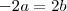 -2a=2b