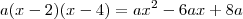 a(x-2)(x-4) = ax^2 - 6ax + 8a