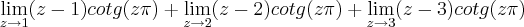 \lim_{z\rightarrow1}(z-1)cotg(z\pi) + \lim_{z\rightarrow2}(z-2)cotg(z\pi)+\lim_{z\rightarrow3}(z-3)cotg(z\pi) \lim_{z\rightarrow1}(z-1)cotg(z\pi) + \lim_{z\rightarrow2}(z-2)cotg(z\pi)+\lim_{z\rightarrow3}(z-3)cotg(z\pi)