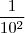 \frac{1}{10^2} \frac{1}{10^2}