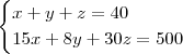 \begin{cases}
x+y+z=40 \\
15x+8y+30z=500 \\
\end{cases}