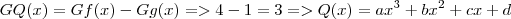 GQ(x) = Gf(x)-Gg(x) => 4-1 = 3 => Q(x)=ax^3+bx^2+cx+d