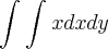 \int_{}^{}\int_{}^{}xdxdy \int_{}^{}\int_{}^{}xdxdy