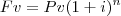 Fv = Pv ( 1+i) ^n Fv = Pv ( 1+i) ^n