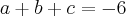 a+b+c=-6