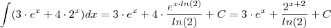 \int (3\cdot e^x +4 \cdot 2^x)dx = 3 \cdot e^x + 4 \cdot \frac{e^{x\cdot ln(2)}}{ln(2)} + C = 3 \cdot e^x + \frac{2^{x+2} }{ln(2)} + C \int (3\cdot e^x +4 \cdot 2^x)dx = 3 \cdot e^x + 4 \cdot \frac{e^{x\cdot ln(2)}}{ln(2)} + C = 3 \cdot e^x + \frac{2^{x+2} }{ln(2)} + C