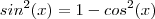 sin^2(x) = 1 - cos^2(x)