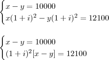 \\ \begin{cases} x - y = 10000 \\ x(1 + i)^2 - y(1 + i)^2 = 12100\end{cases} \\\\\\  \begin{cases} x - y = 10000 \\ (1 + i)^2[x - y] = 12100\end{cases}