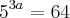 {5}^{3a} = 64 {5}^{3a} = 64