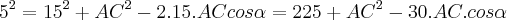 {5}^{2}={15}^{2}+{AC}^{2}-2.15.ACcos\alpha=225+{AC}^{2}-30.AC.cos\alpha