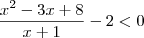 \frac{x^2 -3x +8}{x+1} - 2 <0 \frac{x^2 -3x +8}{x+1} - 2 <0