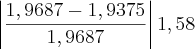 \left|\frac{1,9687-1,9375}{1,9687} \right|1,58 \left|\frac{1,9687-1,9375}{1,9687} \right|1,58