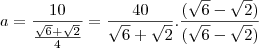 a=\frac{10}{\frac{\sqrt{6}+\sqrt{2}}{4}}=\frac{40}{\sqrt{6}+\sqrt{2}}.\frac{(\sqrt{6}-\sqrt{2})}{(\sqrt{6}-\sqrt{2})}