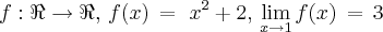 f:\Re\rightarrow\Re,\,f(x)\,=\,\,x{}^{2}+2,\,\lim_{x\rightarrow1}f(x)\,=\,3