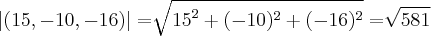 \left|(15,-10,-16 )\right|=\sqrt[]{{15}^{2}+({-10})^{2}+({-16})^{2}}=\sqrt[]{581}